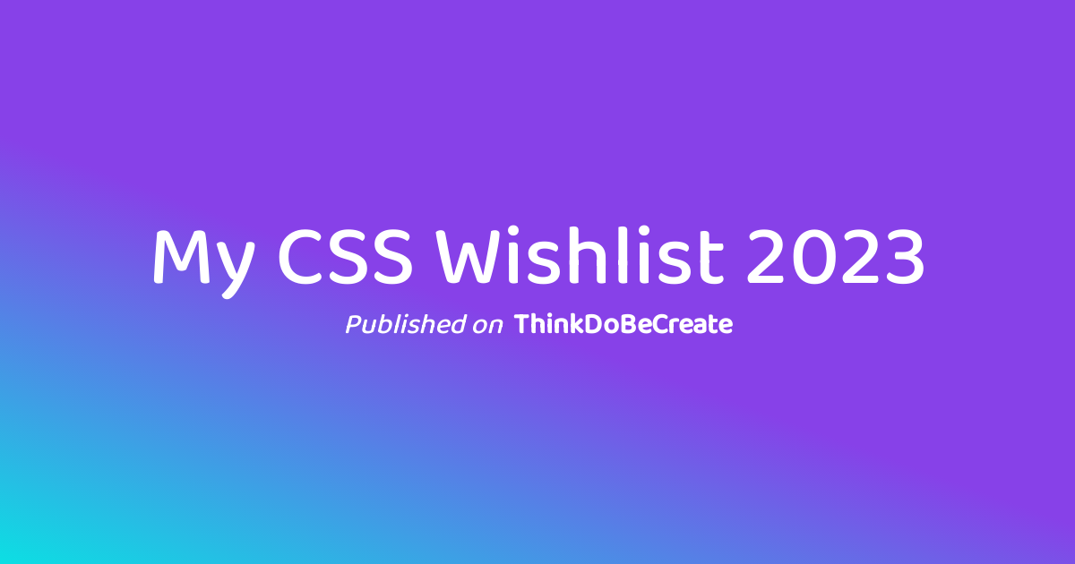 My CSS Wishlist 2023 | Stephanie Eckles